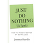 Just Do Nothing (for parents): How to Parent Better by Doing Less - Paperback