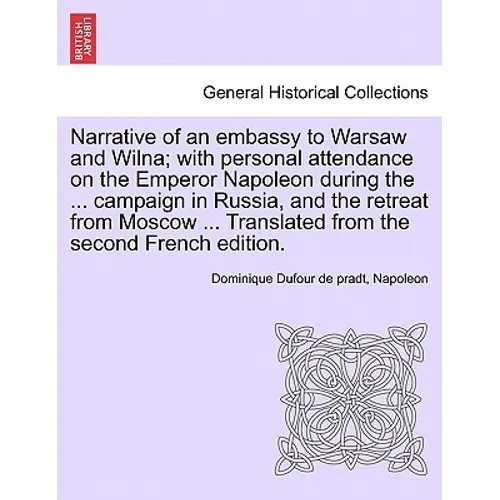 Narrative of an Embassy to Warsaw and Wilna; With Personal Attendance on the Emperor Napoleon During the ... Campaign in Russia, and the Retreat from - Paperback