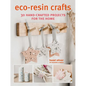 Eco-Resin Crafts: 30 Hand-Crafted Projects for the Home - Paperback