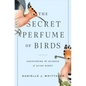 The Secret Perfume of Birds: Uncovering the Science of Avian Scent - Hardcover