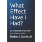 What Effect Have I Had?: 100 Communication Practices to Help You Be a Better Partner, Teammate, Writer, Speaker, and Leader - Paperback