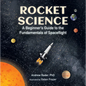Rocket Science: A Beginner's Guide to the Fundamentals of Spaceflight - Hardcover