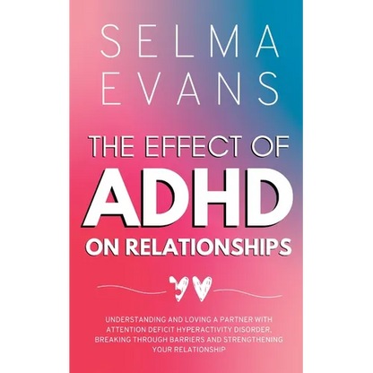 The Effect of ADHD on Relationships: Understanding and Loving a Partner with Attention Deficit Hyperactivity Disorder, Breaking Through Barriers and S - Paperback