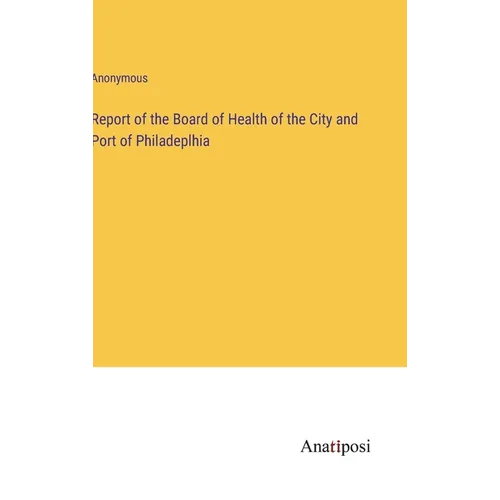 Report of the Board of Health of the City and Port of Philadeplhia - Hardcover
