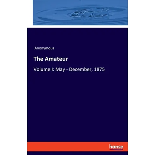The Amateur: Volume I: May - December, 1875 - Paperback