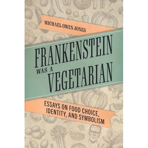 Frankenstein Was a Vegetarian: Essays on Food Choice, Identity, and Symbolism - Paperback