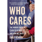 Who Cares: The Hidden Crisis of Caregiving, and How We Solve It - Hardcover