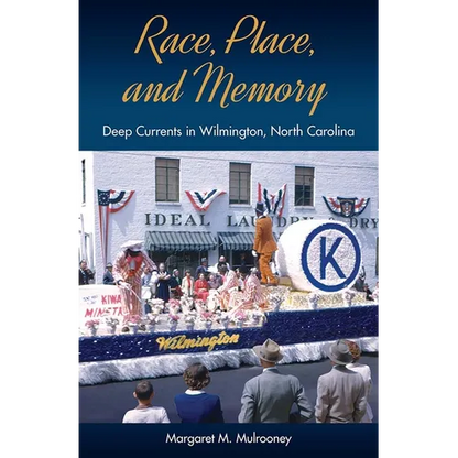 Race, Place, and Memory: Deep Currents in Wilmington, North Carolina - Hardcover