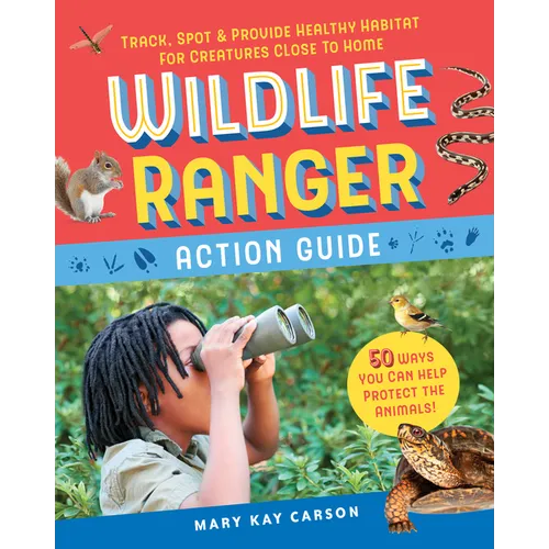 Wildlife Ranger Action Guide: Track, Spot & Provide Healthy Habitat for Creatures Close to Home - Paperback
