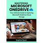Mastering Microsoft Onedrive: Your Ultimate Guide to Exploring Microsoft OneDrive Cloud Storage - Paperback