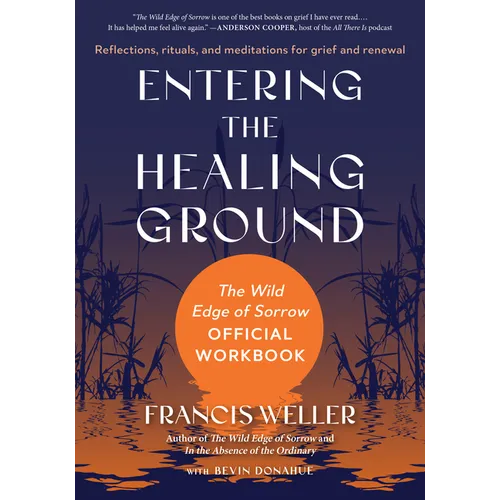 Entering the Healing Ground: The Wild Edge of Sorrow Official Workbook--Reflections, Rituals, and Meditations for Grief and Renewal - Paperback