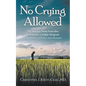No Crying Allowed: The Journey from Farm Boy to Pediatric Cardiac Surgeon: a Collection of Essays and Memoirs - Paperback