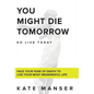 You Might Die Tomorrow: Face Your Fear of Death to Live Your Most Meaningful Life - Hardcover