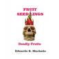 Fruitful Seedlings, Deadly Fruits - Paperback