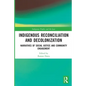 Indigenous Reconciliation and Decolonization: Narratives of Social Justice and Community Engagement - Paperback