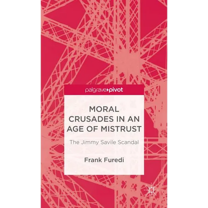 Moral Crusades in an Age of Mistrust: The Jimmy Savile Scandal - Hardcover