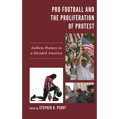 Pro Football and the Proliferation of Protest: Anthem Posture in a Divided America - Paperback