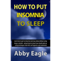 How to Put Insomnia to Sleep: Learn how to get to sleep fast and stay asleep without using drugs or alcohol - and get back to sleep if you should wa - Paperback