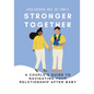 Stronger Together: A Couple's Guide to Navigating Your Relationship After Baby - Paperback