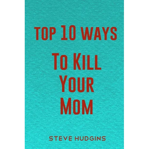 Top 10 Ways To Kill Your Mom - Paperback