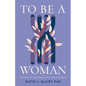 To Be a Woman: The Confusion Over Female Identity and How Christians Can Respond - Paperback