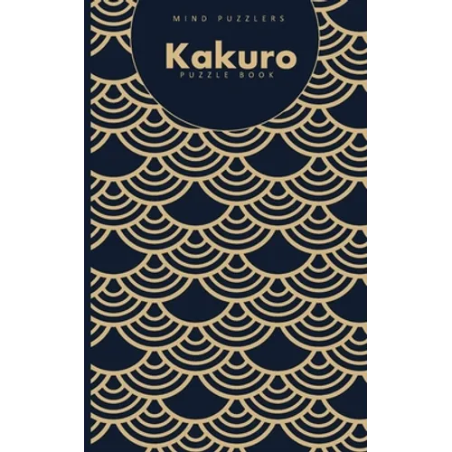 Kakuro Puzzle Book: 120 Brain Challenging Games for Adults and Teens - Paperback