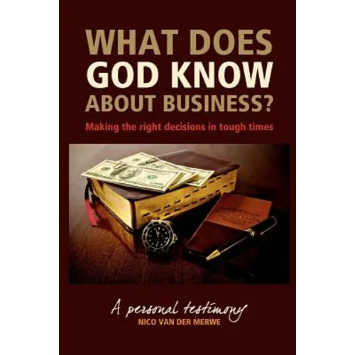 What Does God Know About Business?: Making the right decisions in tough times. - Paperback