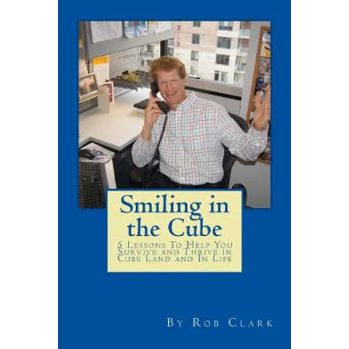 Smiling In the Cube: 5 Lessons To Help You Survive and Thrive in Cube Land and In Life - Paperback