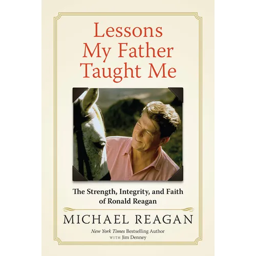 Lessons My Father Taught Me: The Strength, Integrity, and Faith of Ronald Reagan - Hardcover