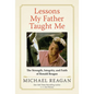 Lessons My Father Taught Me: The Strength, Integrity, and Faith of Ronald Reagan - Hardcover