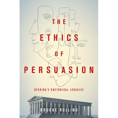 The Ethics of Persuasion: Derrida's Rhetorical Legacies - Hardcover