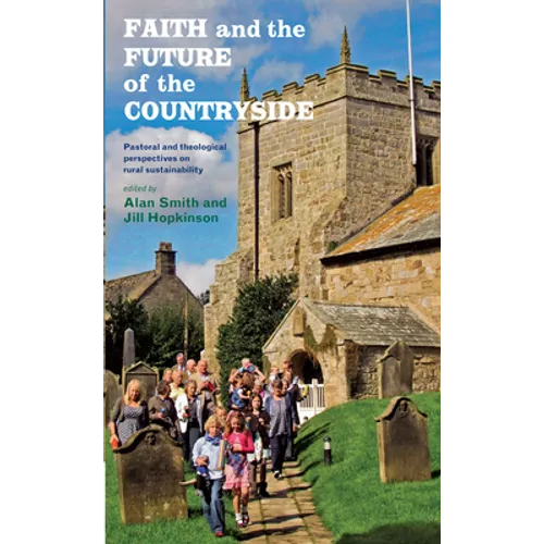 Faith and the Future of the Countryside: Pastoral and Theological Perspectives on Rural Sustainability - Paperback