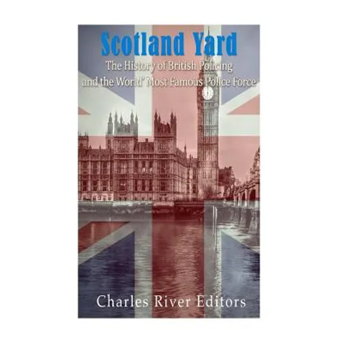 Scotland Yard: The History of British Policing and the World's Most Famous Police Force - Paperback