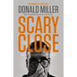 Scary Close: Dropping the Act and Finding True Intimacy - Hardcover