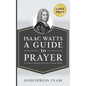 Isaac Watts A Guide to Prayer: In Today's English and with a Study Guide (LARGE PRINT) - Hardcover