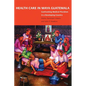 Health Care in Maya Guatemala: Confronting Medical Pluralism in a Developing Country - Paperback