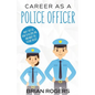 Career As a Police Officer: What They Do, How to Become One, and What the Future Holds! - Paperback