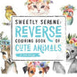 Sweetly Serene: Reverse Coloring Book of Cute Animals - Paperback