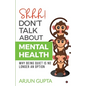 Shhh! Don't Talk about Mental Health: Why Being Quiet Is No Longer an Option - Paperback