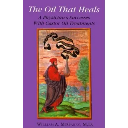 The Oil That Heals: A Physician's Successes with Caster Oil Treatments - Paperback