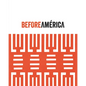 Before América: Original Sources in Modern Culture - Hardcover