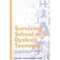 Surviving School as a Dyslexic Teenager: A Guide for Parents and their Teenager Children - Paperback