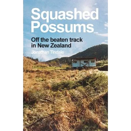 Squashed Possums: Off the beaten track in New Zealand - Paperback