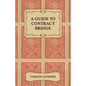 A Guide to Contract Bridge - A Collection of Historical Books and Articles on the Rules and Tactics of Contract Bridge - Paperback