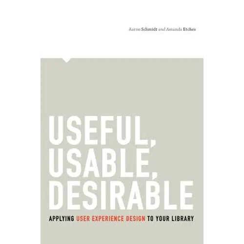 Useful, Usable, Desirable: Applying User Experience Design to Your Library - Paperback