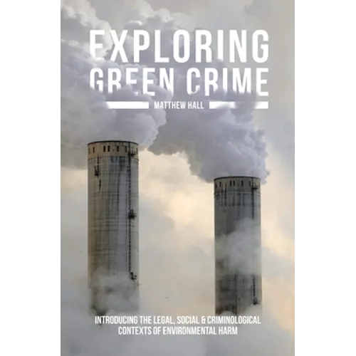 Exploring Green Crime: Introducing the Legal, Social and Criminological Contexts of Environmental Harm - Paperback