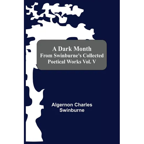 A Dark Month From Swinburne'S Collected Poetical Works Vol. V - Paperback