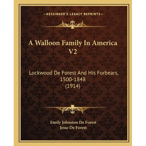 A Walloon Family In America V2: Lockwood De Forest And His Forbears, 1500-1848 (1914) - Paperback