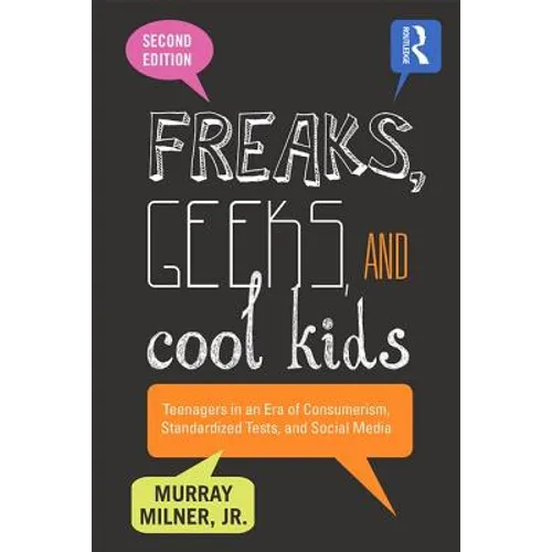 Freaks, Geeks, and Cool Kids: Teenagers in an Era of Consumerism, Standardized Tests, and Social Media - Paperback