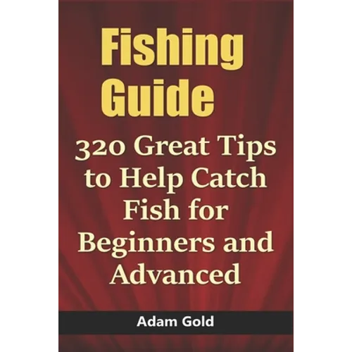 Fishing Guide: 320 Great Tips to Help Catch Fish for Beginners and Advanced - Paperback